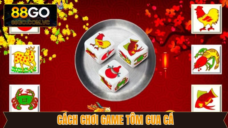 Game Tôm Cua Cá - Siêu Phẩm Hàng Đầu Đến Từ Nhà Cái 88GO 3 Tổng hợp cách chơi game tôm cua cá chi tiết cho người mới